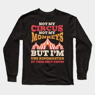 Not My Circus Not My Monkeys But I'm The Ringmaster Of This Shit Show Long Sleeve T-Shirt